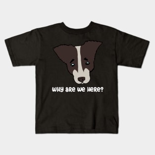 why are we here?. sad dog Kids T-Shirt